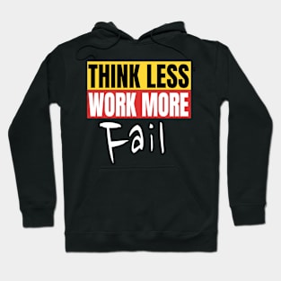 Think Less Work More Fail Funny Motivation Quote Hoodie